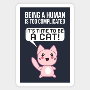 Being A Human Is Too Complicated - It's Time To Be A Cat Sticker